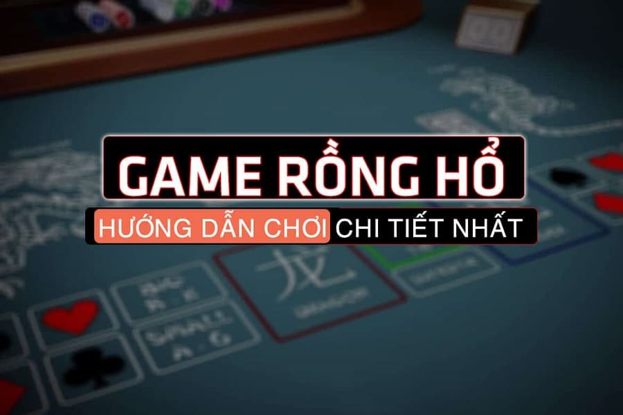 Cách chơi Rồng Hổ đơn giản, dễ học nhất