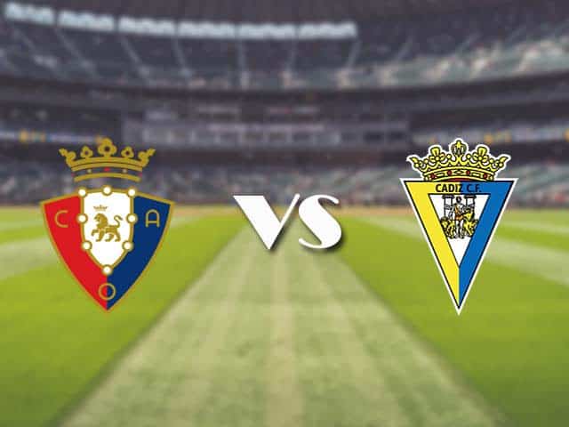 Soi kèo bóng đá trận Osasuna vs Cadiz CF, 00h30 10/01/2022 – Giải vô địch bóng đá Tây Ban Nha